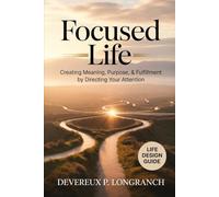 Focused Life: Creating Meaning, Purpose, and Fulfillment by Directing Your Attention (The Focus Reset Series)