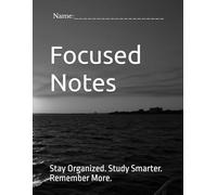 Focused Notes: Stay Organized. Study Smarter. Remember More.