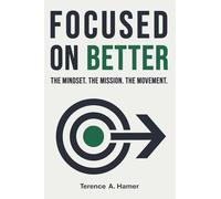 Focused on Better: The Mindset. the Mission. the Movement