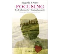 Focusing Desde El Corazon Y Hacia El Corazon. Una Guía Para La Transfo