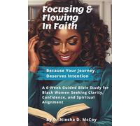 Focusing & Flowing In Faith: A 6-Week Bible Study for Black Women Seeking Confidence, Clarity & Spiritual Alignment. Includes Access To Curated Music Playlist