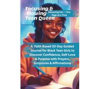 Focusing & FlowingTeen Queens- Becoming Her, One Page at a Time: A 30-Day Guided Journal for Black Teen Girls to Discover Confidence, Self-Love & Purpose with Prayers, Scriptures & Affirmations