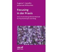 Focusing in der Praxis (Leben Lernen, Bd. 131): Eine schulenübergreifende Methode für Psychotherapie und Alltag