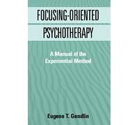 Focusing-Oriented Psychotherapy: A Manual of the Experiential Method (The Practicing Professional)