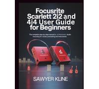 Focusrite Scarlett 2i2 and 4i4 User Guide for Beginners: The Complete Step-by-Step Manual to Professional Studio Recording for Vocals Podcasting and Instruments (The Mastery Audio)