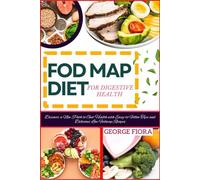 FOD MAP DIET FOR DIGESTIVE HEALTH: Discover a New Path to Gut Health with Easy-to-Follow Tips and Delicious Low-Fodmap Recipes