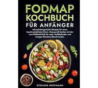 Fodmap Kochbuch für Anfänger: Abwechslungsreiche Rezepte für einen beschwerdefreien Darm. Genussvoll kochen mit der Low-FODMAP-Diät für mehr Wohlbefinden und weniger Reizdarm-Beschwerden.