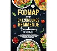 Fodmap und Entzündungshemmende Ernährung Kochbuch: Das große 2-in-1-Buch mit gesunden Rezepten bei Entzündungen und leckeren FODMAP-armen Gerichten für mehr Lebensqualität im Alltag.