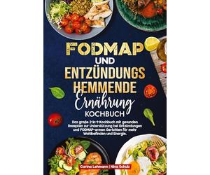 Fodmap und Entzündungshemmende Ernährung Kochbuch: Das große 2-in-1-Kochbuch mit gesunden Rezepten zur Unterstützung bei Entzündungen und FODMAP-armen Gerichten für mehr Wohlbefinden und Energie.