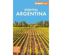 Fodor's Essential Argentina: with the Wine Country, Uruguay & Chilean Patagonia (Full-color Travel Guide)