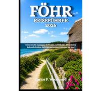 FÖHR REISEFÜHRER 2026: Entdecken Sie charmante Siedlungen, spektakuläre Küstenlinien, kulturelle Schätze, Radwege und zeitlose Erlebnisse am Meer