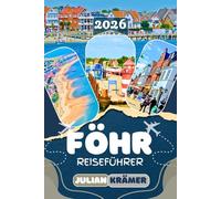 FÖHR REISEFÜHRER 2026: Entdecken Sie Wyk, Nieblum, Utersum und das UNESCO-Wattenmeer mit Sehenswürdigkeiten, Geheimtipps, Kultur, Museen, regionalem Essen und praktischen Reisetipps