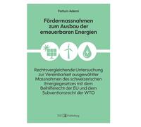 Fördermassnahmen zum Ausbau der erneuerbaren Energien: Eine rechtsvergleichende Untersuchung zur Vereinbarkeit ausgewählter Massnahmen des ... der EU und dem Subventionsrecht der WTO