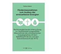 Fördermassnahmen zum Ausbau der erneuerbaren Energien: Eine rechtsvergleichende Untersuchung zur Vereinbarkeit ausgewählter Massnahmen des ... der EU und dem Subventionsrecht der WTO