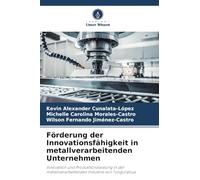 Förderung der Innovationsfähigkeit in metallverarbeitenden Unternehmen: Innovation und Produktionsleistung in der metallverarbeitenden Industrie von Tungurahua