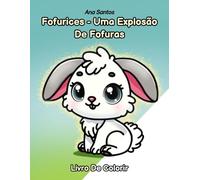 Fofurices - Uma Explosão De Fofuras: Livro de Colorir