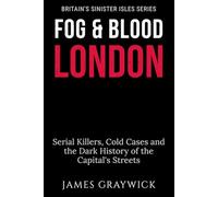 Fog & Blood: London: Serial Killers, Cold Cases and the Dark History of the Capital's Streets (Britain’s Sinister Isles)