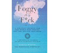 Foggy as F*ck: A Strategy Journal for the Woman Who Forgot Why She Opened This Book: A Menopause Clarity Journal / Symptom Tracker