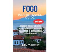 FOGO ISLND TRAVEL GUIDE 2025-2026: Discover nature’s beauty, winter adventures and coastal exploration in Newfoundland, Atlantic Canada