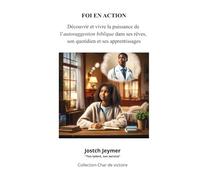 FOI EN ACTION: Découvrir et vivre la puissance de l’autosuggestion biblique dans ses rêves, son quotidien et ses apprentissages