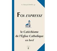 Foi expresse: Le Catéchisme de l’Eglise catholique en bref