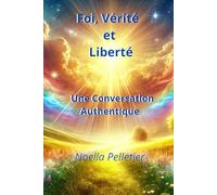 Foi, Vérité et Liberté: Foi, Vérité et Liberté : Une réflexion profonde sur la spiritualité, la foi et l’âme humaine