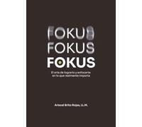 Fokus Fokus Fokus: El arte de lograrlo y enfocarte en lo que realmente importa