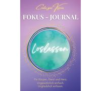 Fokus Journal - Loslassen: Für mehr spürbare Leichtigkeit: Erlebe eine neue Dimension deines gefühlten Seins durch die tägliche Praxis des Loslassens. ... für innere Weite und gelassene Freiheit.