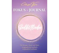 Fokus Journal - Selbstliebe: Erwecke und stärke die gefühlte Liebe zu dir selbst. Geführtes Tagebuch: Lass dich liebevoll leiten und erlebe eine neue Dimension deines gefühlten Seins.