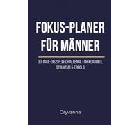 Fokus-Planer für Männer: 30-Tage-Disziplin-Challenge für Klarheit, Struktur und Erfolg