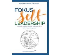 Fokus Self-Leadership - Gesunde und wirkungsvolle Selbstführung in Zeiten hoher Komplexität (Selbstführung, Führung & Transformation in Zeiten hoher Komplexität)