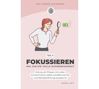 Fokussieren - Hol dir die volle Aufmerksamkeit: Wie du dir Phasen mit voller Konzentration selber schaffen kannst und Reizüberflutung aussperrst (Mini-Ratgeber "Anti Stress Playbooks")