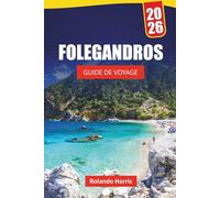 FOLEGANDROS GUIDE DE VOYAGE 2026: Les meilleures choses à faire, des plages magnifiques, des vues panoramiques, la cuisine locale et des conseils de voyage pour explorer les îles des Cyclades