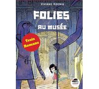 Folies au musée: Trois romans de Viviane Koening : Nuit de folie au musée ; Jours de folie au musée ; Vent de folie au musée