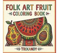 Folk Art Fruit Coloring Book: 50 Whimsical Illustrations with Bold & Easy Designs and Intricate Patterns for Relaxation and Creative Fun (Folk Art Nature Collection)