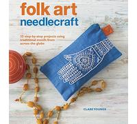 Folk Art Needlecraft: 35 Step-by-Step Projects Using Traditional Motifs from Across the Globe