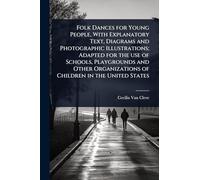 Folk Dances for Young People, With Explanatory Text, Diagrams and Photographic Illustrations; Adapted for the use of Schools, Playgrounds and Other Organizations of Children in the United States