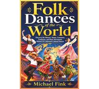 Folk Dances of the World: Discover the History, Music, Costumes, Traditions, and Basic Movements Behind 20 Celebrated Cultural Dances