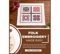 FOLK EMBROIDERY MADE EASY: A Beginner-Friendly Hand Embroidery Guide with Traditional-Inspired Patterns, Borders, Rosettes, Florals, and Step-by-Step Projects