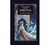 Folk-Lore and Legends: Oriental: Ancient Myths, Fairy Tales, and Legendary Stories from the Eastern World