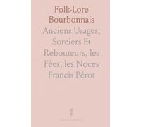 Folk-Lore Bourbonnais: Anciens Usages, Sorciers Et Rebouteurs, les Fées, les Noces