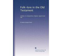 Folk-lore in the Old Testament: studies in comparative religion, legend and law: Volume 3