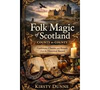 Folk Magic of Scotland: County by County Land, Lore, and the Living Traditions of a Nation