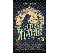 Folk Magic: The Ultimate Guide to Norse Paganism, Brujeria, Curanderismo, Scottish Witchcraft, Jewish Magic, Kabbalah, Druidry, and African American Spirituality