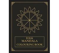 Folk Mandala: A Romanian-Inspired Colouring Book - 25 Symmetrical Mandalas Featuring Sun Symbols, Forest Spirits and Traditional Folk Embroidery