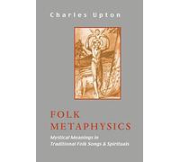 Folk Metaphysics: Mystical Meanings in Traditional Folk Songs & Spirituals: Mystical Meanings in Traditional Folk Songs and Spirituals (Sophia Perennis)