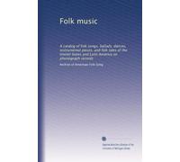 Folk music: A catalog of folk songs, ballads, dances, instrumental pieces, and folk tales of the United States and Latin America on phonograph records