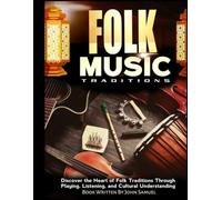 Folk Music Traditions: Discover the Heart of Folk Traditions Through Playing, Listening, and Cultural Understanding