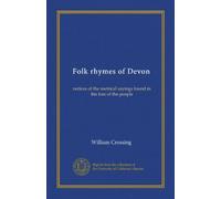 Folk rhymes of Devon: notices of the metrical sayings found in the lore of the people