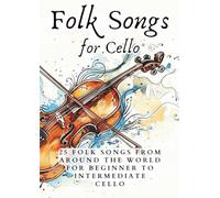 Folk Songs for Cello Volume 1: 25 Folk Songs From Around the World for Beginner to Intermediate Cello With Piano Accompaniment (First Steps with Cello: Beginner Music Series)